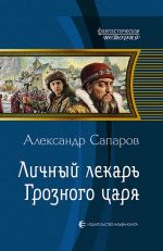Скачать книгу Личный лекарь Грозного царя автора Александр Сапаров