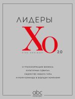 Скачать книгу Лидеры ХО 2.0. О трансформации бизнеса, культурных сдвигах, лидерстве нового типа и роли команды в будущем компании автора Коллектив авторов