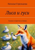 Скачать книгу Лиса и гуси. Сказки и притчи в стихах автора Наталья Стрельцова