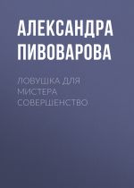 Новая книга Ловушка для мистера Совершенство автора Александра Пивоварова