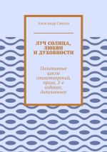 Скачать книгу Луч солнца, любви и духовности. Позитивные циклы стихотворений, проза, 2-е издание, дополненное автора Александр Смехов