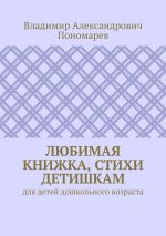 Скачать книгу Любимая книжка, стихи детишкам. Для детей дошкольного возраста автора Владимир Пономарев