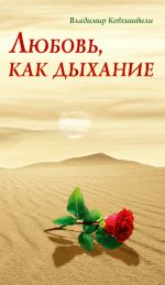 Скачать книгу Любовь, как дыхание автора Владимир Кевхишвили