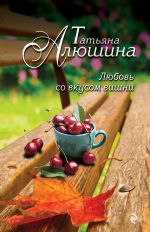 Скачать книгу Любовь со вкусом вишни автора Татьяна Алюшина