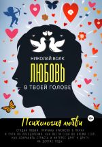 Скачать книгу Любовь в твоей голове. Психология любви. Стадии любви. Причины кризисов в парах и пути их преодоления. Как вести себя во время ссор. Как сохранить страсть и интерес друг к другу на долгие годы автора Николай Волк