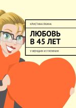 Скачать книгу Любовь в 45 лет. У женщин и у мужчин автора Кристина Яхина