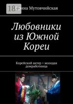 Скачать книгу Любовники из Южной Кореи. Корейский актер + молодая домработница автора Ирина Мутовчийская