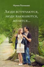 Скачать книгу «Люди встречаются, люди влюбляются, женятся…» автора Ирина Рахимова