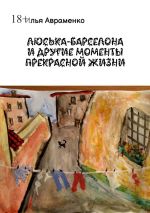 Скачать книгу Люська-Барселона и другие моменты прекрасной жизни автора Илья Авраменко