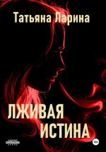Скачать книгу Лживая истина автора Татьяна Ларина