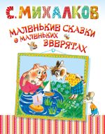 Скачать книгу Маленькие сказки о маленьких зверятах автора Сергей Михалков