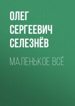 Скачать книгу Маленькое ВСЁ автора Олег Селезнёв