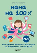 Новая книга Мама на 100%. Все ответы на вопросы от воспитания до безопасности в одной книге! автора Елена Бурьевая