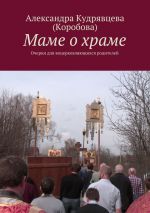 Скачать книгу Маме о храме автора Александра Кудрявцева (Коробова)