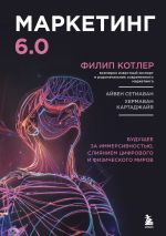 Скачать книгу Маркетинг 6.0. Будущее за иммерсивностью, слиянием цифрового и физического миров автора Филип Котлер