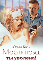 Скачать книгу Мартынова, ты уволена! автора Ольга Корк