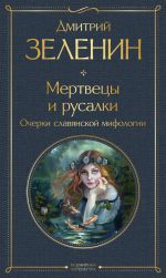 Скачать книгу Мертвецы и русалки. Очерки славянской мифологии автора Дмитрий Зеленин