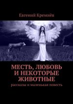 Скачать книгу Месть, любовь и некоторые животные автора Евгений Кремнёв