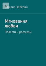 Скачать книгу Мгновения любви. Повести и рассказы автора Михаил Забелин