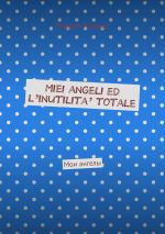 Скачать книгу Miei angeli ed l’inutilita’ totale. Мои ангелы автора Мария Мурри