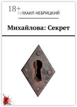 Скачать книгу Михайлова: Секрет автора Михаил Небрицкий