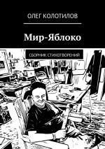 Скачать книгу Мир-Яблоко. Сборник стихотворений автора Олег Колотилов