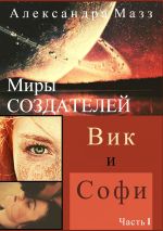 Новая книга Миры Создателей. Вик и Софи. Часть 1 автора Александра Мазз