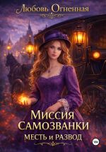 Новая книга Миссия самозванки: месть и развод автора Дора Огненная)