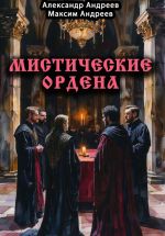 Скачать книгу Мистические ордена: друиды, масоны, жрецы, инквизиция и другие автора Александр Андреев