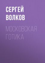 Скачать книгу Московская готика автора Сергей Волков