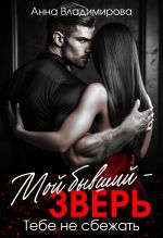 Скачать книгу Мой бывший – зверь автора Анна Владимирова
