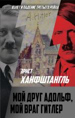 Скачать книгу Мой друг Адольф, мой враг Гитлер автора Эрнст Ханфштангль