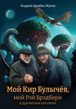 Новая книга Мой Кир Булычёв, мой Рэй Брэдбери и другие мои писатели… автора Андрей Щербак-Жуков