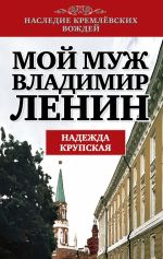 Скачать книгу Мой муж – Владимир Ленин автора Надежда Крупская