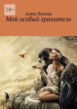 Скачать книгу Мой особый хранитель автора Анна Лисава