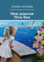 Скачать книгу Моя дорогая тётя Фея автора Татьяна Окулова