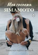Скачать книгу Моя госпожа Ямамото автора Заметки порно-актёра