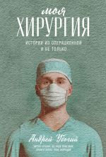 Скачать книгу Моя хирургия. Истории из операционной и не только автора Андрей Убогий