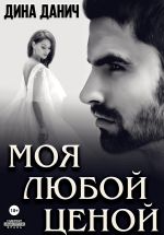 Скачать книгу Моя любой ценой автора Дина Данич