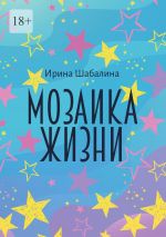 Скачать книгу Мозаика жизни автора Ирина Шабалина