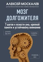 Новая книга Мозг долгожителя. 7 шагов к ясности ума, крепкой памяти и устойчивому вниманию автора Алексей Москалев