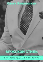 Скачать книгу Мужской стиль. Как выглядеть на миллион автора Ольга Кипренская