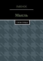 Скачать книгу Мысль. Слезы сердца автора Львёнок