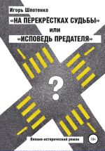 Скачать книгу На перекрестках судьбы, или Исповедь предателя автора Игорь Шпотенко