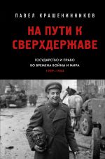 Скачать книгу На пути к сверхдержаве. Государство и право во времена войны и мира (1939–1953) автора Павел Крашенинников