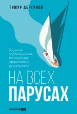 Новая книга На всех парусах. Хорошая управленческая практика для эффективного руководителя автора Тимур Дергунов