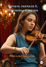 Скачать книгу Начать сначала 6. Перемены в жизни автора Виталий Свадьбин