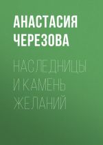 Скачать книгу Наследницы и камень желаний автора Анастасия Черезова