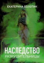 Скачать книгу Наследство разрушительницы автора Екатерина Болотин