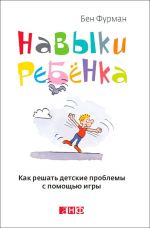 Скачать книгу Навыки ребенка: Как решать детские проблемы с помощью игры автора Бен Фурман